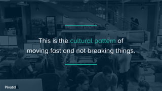 This is the cultural pattern of
moving fast and not breaking things.
 