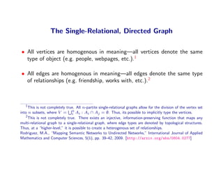 The Single-Relational, Directed Graph

• All vertices are homogenous in meaning—all vertices denote the same
  type of obj...