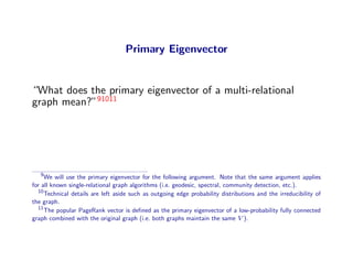 Primary Eigenvector


“What does the primary eigenvector of a multi-relational
graph mean?”91011




   9
     We will use...
