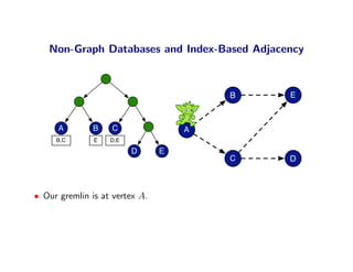 Non-Graph Databases and Index-Based Adjacency



                                        B    E



      A        B   C                A
     B,C       E   D,E

                         D      E
                                        C    D



• Our gremlin is at vertex A.
 
