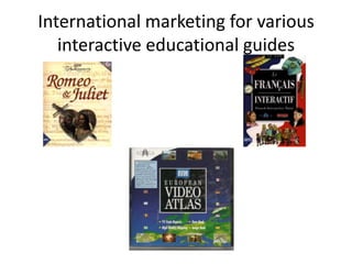 International marketing for various
   interactive educational guides
 