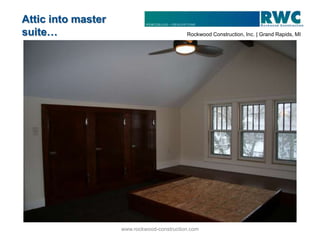 Attic into master
suite…                                      Rockwood Construction, Inc. | Grand Rapids, MI




                    www.rockwood-construction.com
 