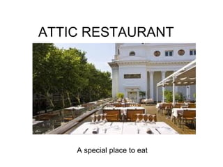 ATTIC RESTAURANT
A special place to eat
 