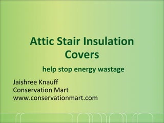 Attic Stair Insulation Covers   help stop energy wastage Jaishree Knauff Conservation Mart www.conservationmart.com 