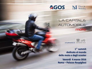 Roma, 4 marzo 2016
1° summit
dedicato al mondo
delle moto e degli scooter
Venerdì 4 marzo 2016
Roma – Palazzo Rospigliosi
col patrocinio di
 