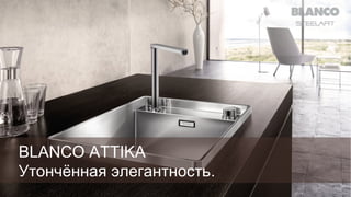 BLANCO ATTIKA
Утончённая элегантность.

 