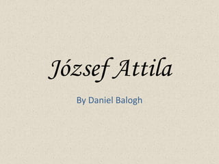 József Attila
   By Daniel Balogh
 