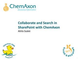 Collaborate and Search in
SharePoint with ChemAxon
Attila Szabó
 