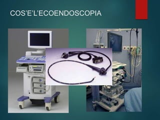 COS’E’L’ECOENDOSCOPIA
 