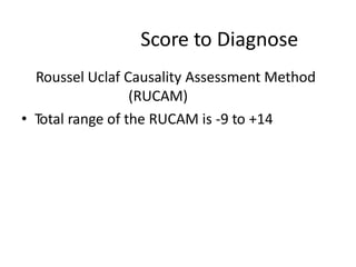 Score to Diagnose
Roussel Uclaf Causality Assessment Method
(RUCAM)
• Total range of the RUCAM is -9 to +14
 