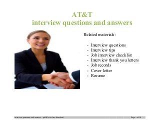 AT&T
interview questions and answers
Related materials:
- Interview questions
- Interview tips
- Job interview checklist
- Interview thank you letters
- Job records
- Cover letter
- Resume
Interview questions and answers – pdf file for free download Page 1 of 13
 