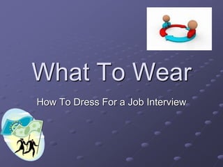 What To Wear
How To Dress For a Job Interview
 