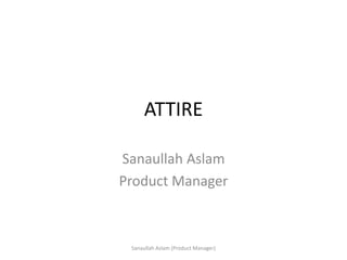 ATTIRE
Sanaullah Aslam
Product Manager
Sanaullah Aslam (Product Manager)
 