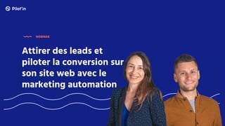 Attirer des leads et
piloter la conversion sur
son site web avec le
marketing automation
WEBINAR
 