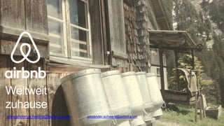 Section Break
alexander.schwarz@airbnb.com
Weltweit
zuhause
alexander.schwarz@airbnb.com
 