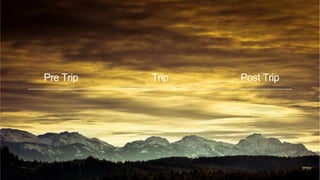 Pre Trip Trip Post Trip
 
