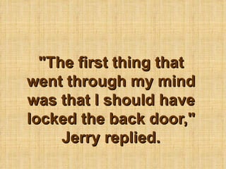 &quot;The first thing that went through my mind was that I should have locked the back door,&quot; Jerry replied. 