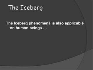 The IcebergThe Iceberg phenomena is also applicable on human beings … 