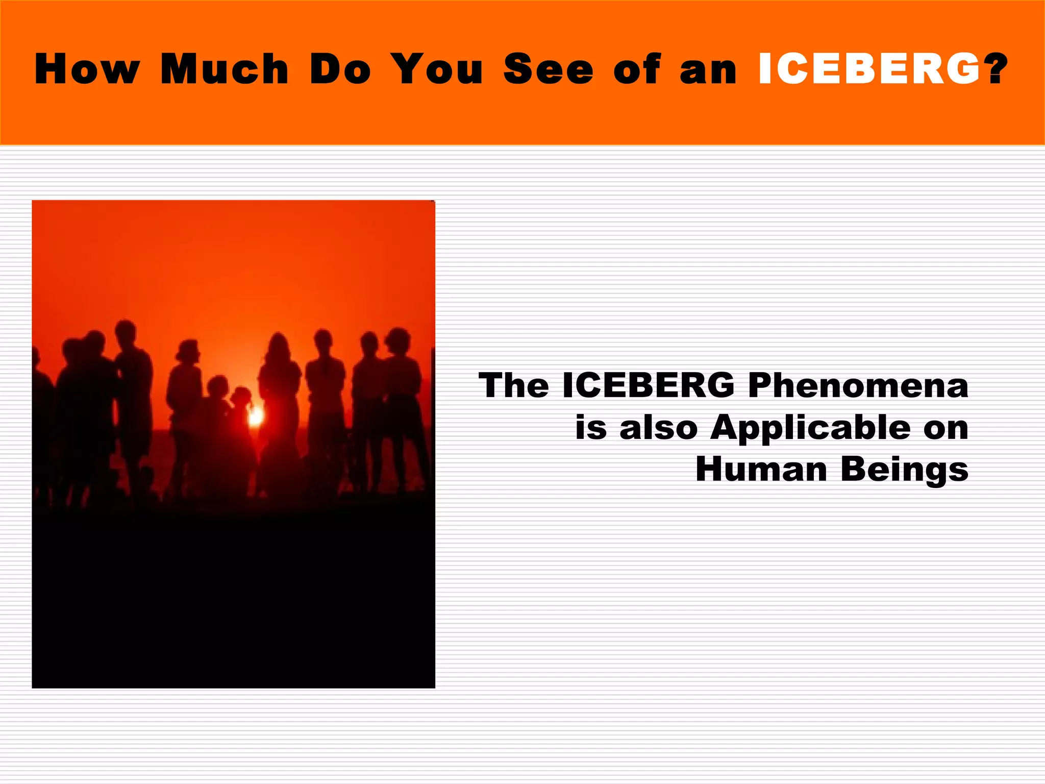 The ICEBERG Phenomena is also Applicable on Human Beings How Much Do You See of an  ICEBERG ? 