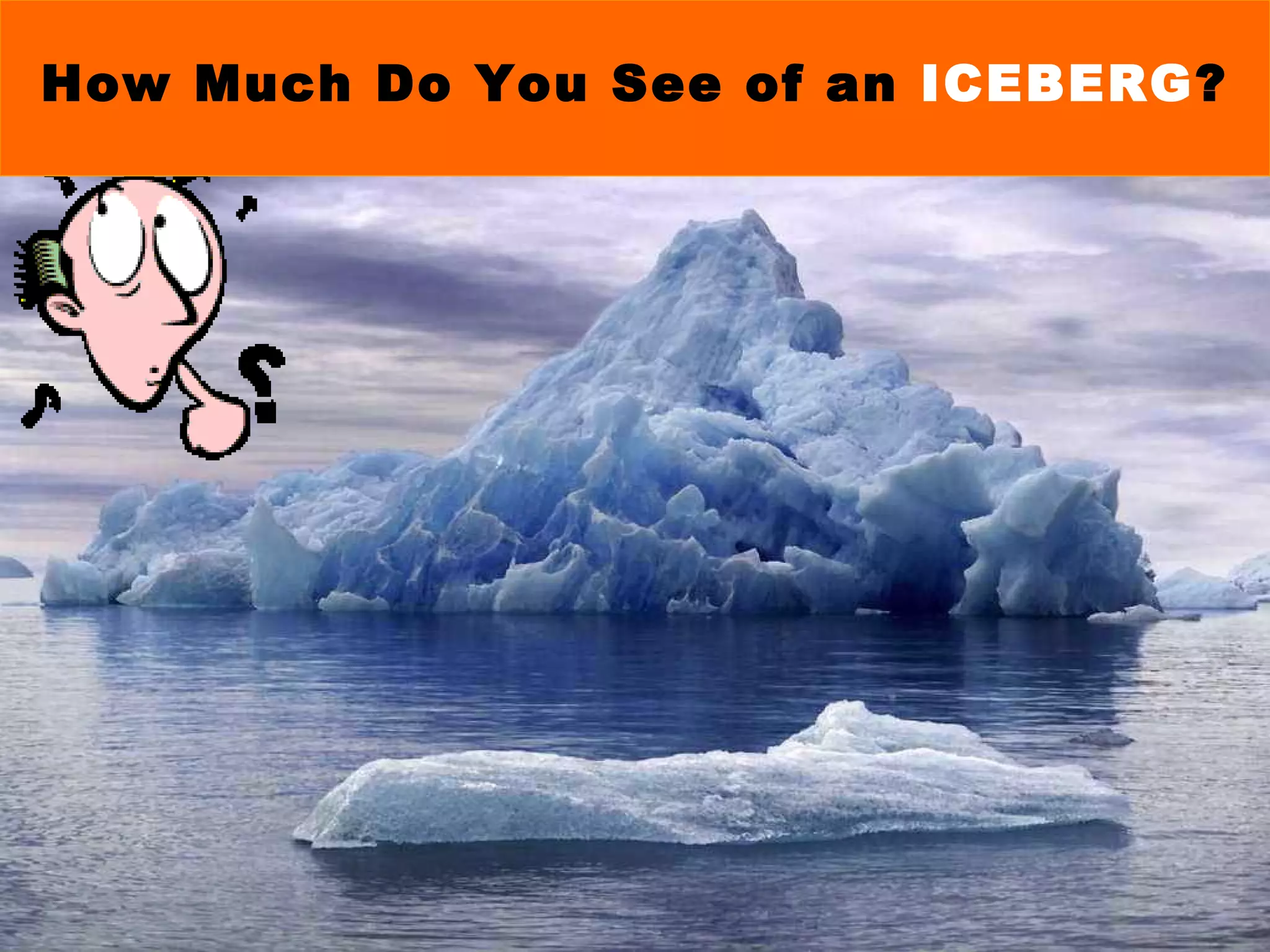 How Much Do You See of an  ICEBERG ? 