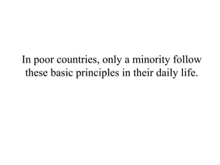 In poor countries, only a minority follow these basic principles in their daily life. 