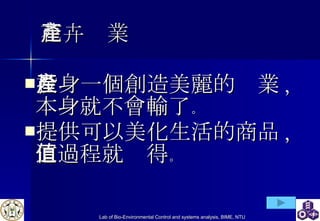 花卉產業 投身一個創造美麗的產業 , 本身就不會輸了 。 提供可以美化 生活 的商品 , 這過程就值得 。 