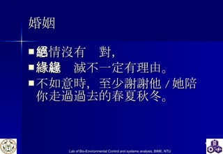 婚姻 感情沒有絕對， 緣起緣滅不一定有理由 。 不如意時，至少謝謝他 / 她陪你走過過去的春夏秋冬。 