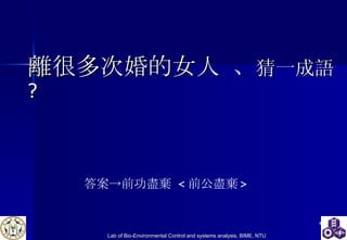 離很多 次 婚的女人   、 猜一成語 ? 答案->前功盡棄  < 前公盡棄 > 