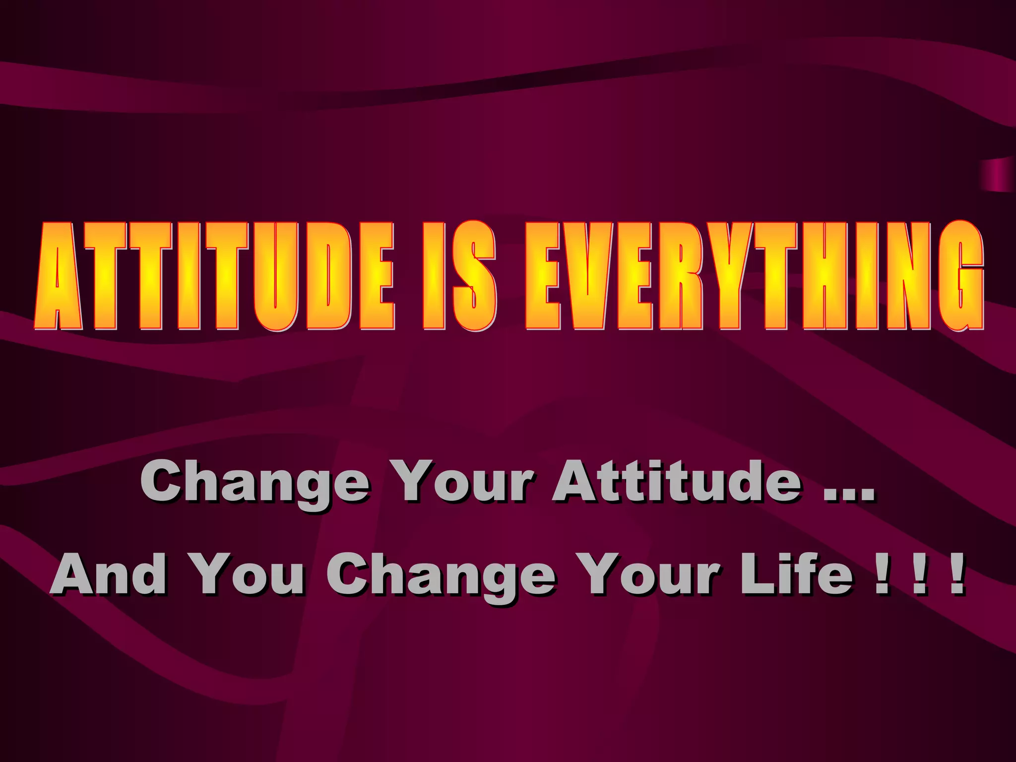 Change Your Attitude …
And You Change Your Life ! ! !