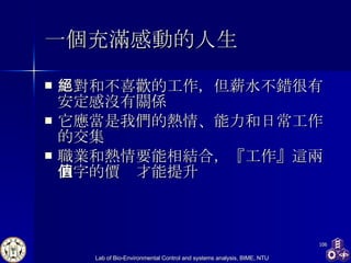 一個充滿感動的人生 絕對和不喜歡的工作，但薪水不錯很有安定感沒有關係 它應當是我們的熱情、能力和日常工作的交集 職業和熱情要能相結合，『工作』這兩個字的價值才能提升 