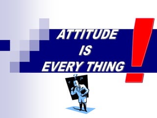! ATTITUDE IS EVERY THING 
