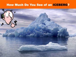 How Much Do You See of an ICEBERG?
 