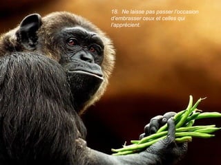 18. Ne laisse pas passer l’occasion
d’embrasser ceux et celles qui
l’apprécient.
 