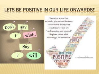 LETS BE POSITIVE IN OUR LIFE ONWARDS!!
 