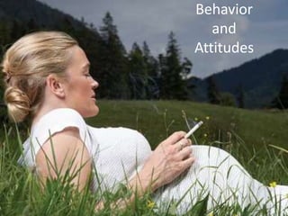 Behavior
and
Attitudes
 