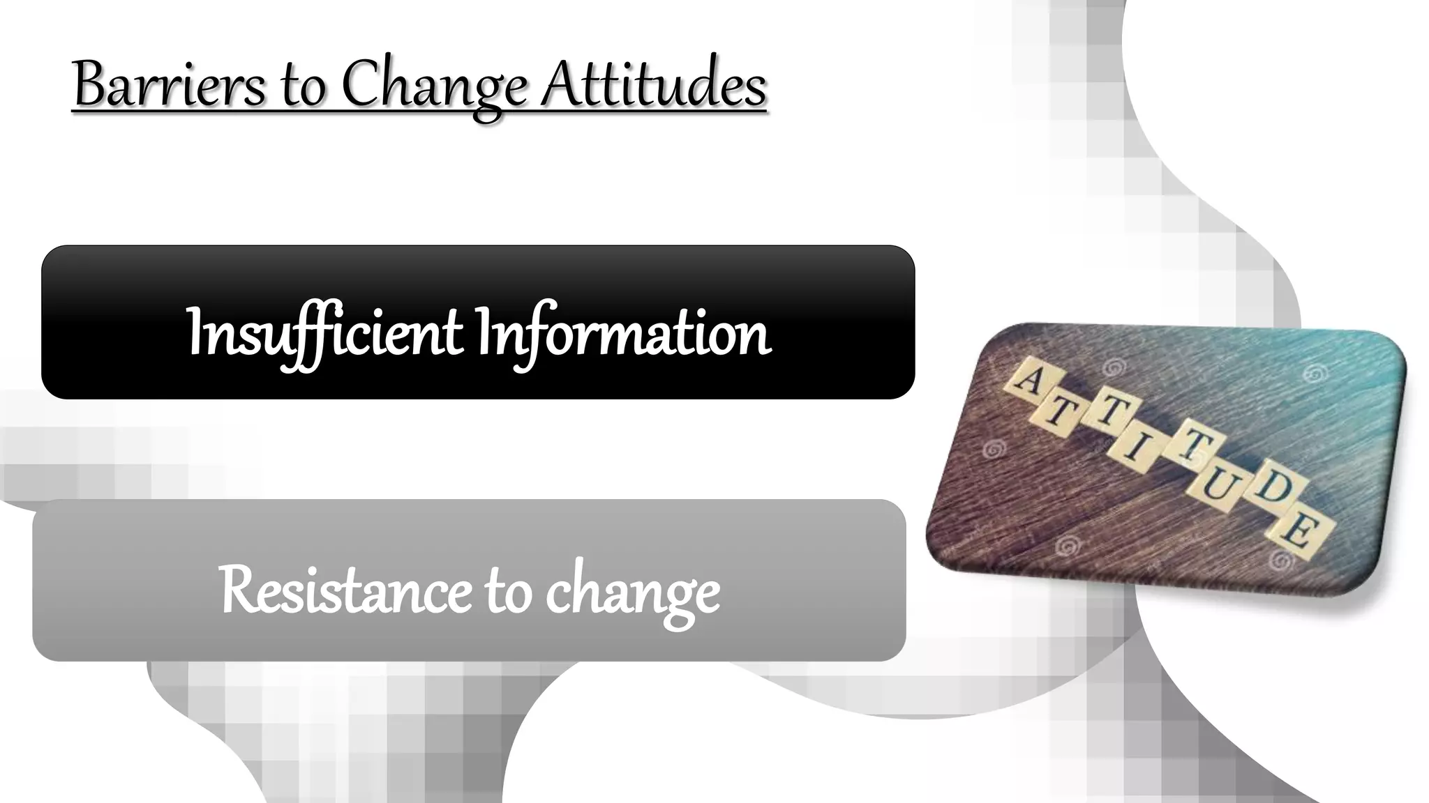 Barriers to Change Attitudes
Insufficient Information
Resistance to change