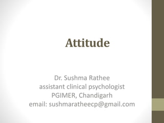 Attitude
Dr. Sushma Rathee
assistant clinical psychologist
PGIMER, Chandigarh
email: sushmaratheecp@gmail.com
 