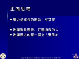 正向思考 壓力是成長的開始 ： 豆芽菜 謝謝欺負過我 、 打壓過我的人 謝謝過去的每一個女 / 男朋友 