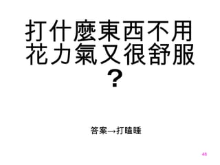 打什麼東西不用花力氣又很舒服 ? 答案->打瞌睡 