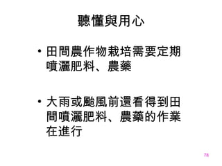 聽懂與用心 田間農作物栽培需要定期噴灑肥料、農藥 大雨或颱風前還看得到田間噴灑肥料、農藥的作業在進行 