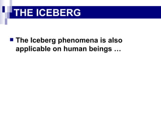 The Iceberg phenomena is also applicable on human beings …  THE ICEBERG 