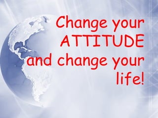 Change your ATTITUDE and change your life! 