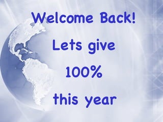 Welcome Back! Lets give 100% this year 