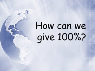 How can we give 100%? 