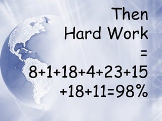 Then Hard Work = 8+1+18+4+23+15+18+11=98% 