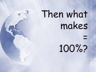 Then what makes = 100%? 