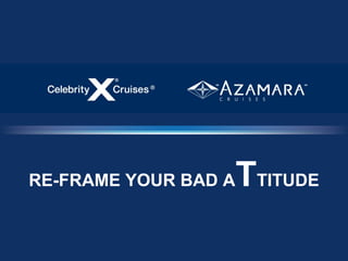 RE-FRAME YOUR BAD A   TTITUDE
 