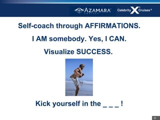 Self-coach through AFFIRMATIONS.
   I AM somebody. Yes, I CAN.
      Visualize SUCCESS.




    Kick yourself in the _ _ _ !
                                   30
 