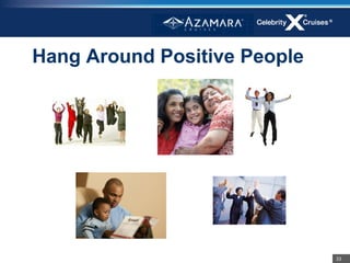 Hang Around Positive People




                              33
 