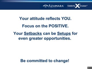 Your attitude reflects YOU.
    Focus on the POSITIVE.
Your Setbacks can be Setups for
  even greater opportunities.




   Be committed to change!
                                  9
 